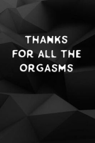 Cover of Thanks for all the orgasms