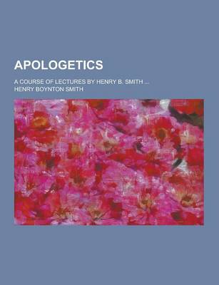 Book cover for Apologetics; A Course of Lectures by Henry B. Smith ...