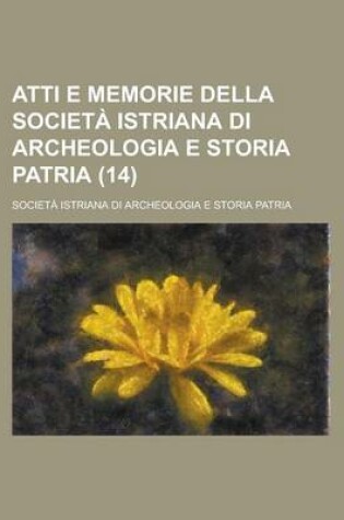 Cover of Atti E Memorie Della Societa Istriana Di Archeologia E Storia Patria (14)