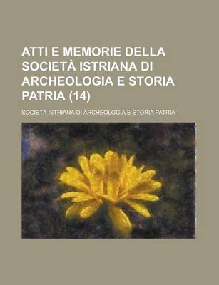 Book cover for Atti E Memorie Della Societa Istriana Di Archeologia E Storia Patria (14)