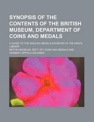 Book cover for Synopsis of the Contents of the British Museum, Department of Coins and Medals; A Guide to the English Medals Exhibited in the King's Library