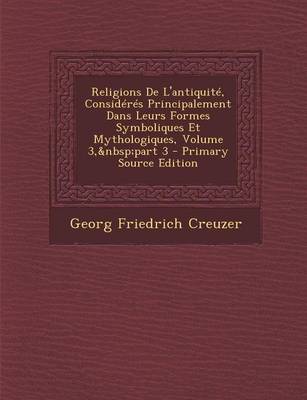 Book cover for Religions de L'Antiquite, Consideres Principalement Dans Leurs Formes Symboliques Et Mythologiques, Volume 3, Part 3