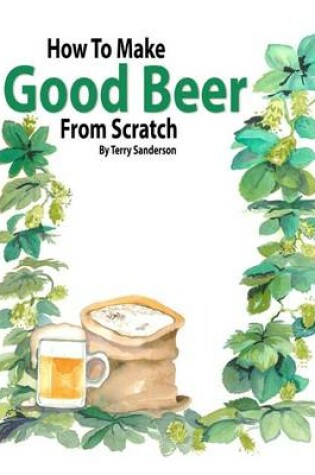 Cover of How to Make Good Beer From Scratch