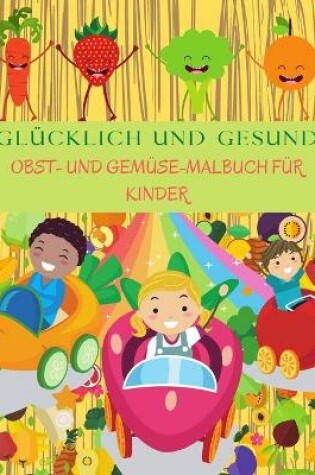 Cover of GLÜCKLICH UND GESUND Obst und Gemüse Malbuch Für Kinder
