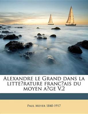 Book cover for Alexandre Le Grand Dans La Litterature Francais Du Moyen Age V.2