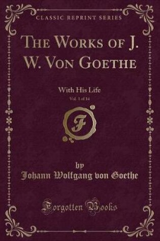 Cover of The Works of J. W. Von Goethe, Vol. 1 of 14