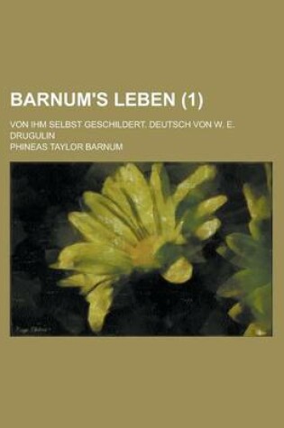 Cover of Barnum's Leben; Von Ihm Selbst Geschildert. Deutsch Von W. E. Drugulin (1)