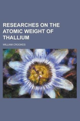 Cover of Researches on the Atomic Weight of Thallium
