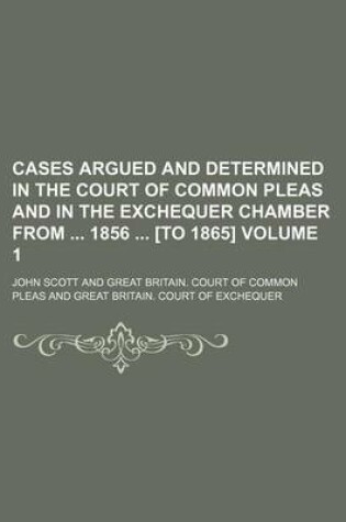 Cover of Cases Argued and Determined in the Court of Common Pleas and in the Exchequer Chamber from 1856 [To 1865] Volume 1