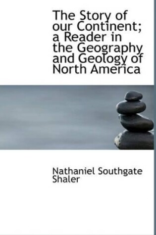 Cover of The Story of Our Continent; A Reader in the Geography and Geology of North America