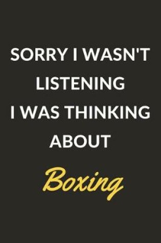 Cover of Sorry I Wasn't Listening I Was Thinking About Boxing