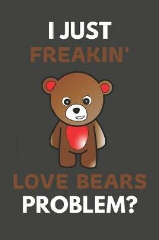 Cover of I Just Freakin' Love Bears Problem?