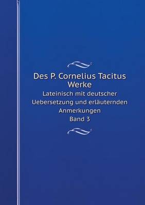 Book cover for Des P. Cornelius Tacitus Werke Lateinisch mit deutscher Uebersetzung und erläuternden Anmerkungen. Band 3