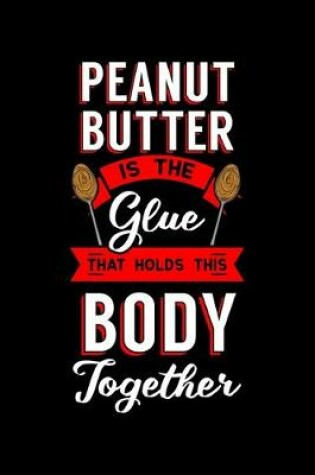 Cover of Peanut Butter Is the Glue That Holds This Body Together