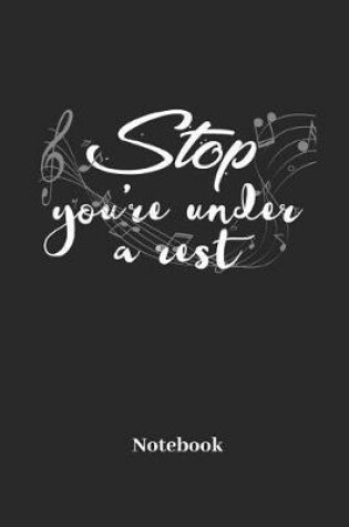 Cover of Stop You're Under a Rest Notebook