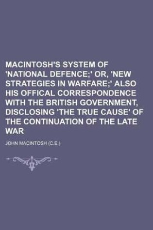 Cover of Macintosh's System of 'National Defence; ' Or, 'New Strategies in Warfare' Also His Offical Correspondence with the British Government, Disclosing 'The True Cause' of the Continuation of the Late War