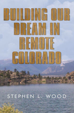 Cover of Building Our Dream in Remote Colorado