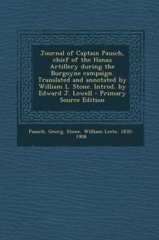 Cover of Journal of Captain Pausch, Chief of the Hanau Artillery During the Burgoyne Campaign. Translated and Annotated by William L. Stone. Introd. by Edward J. Lowell - Primary Source Edition