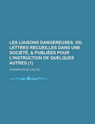 Book cover for Les Liaisons Dangereuses, Ou, Lettres Recueilles Dans Une Societe, & Publiees Pour L'Instruction de Quelques Autres (1)