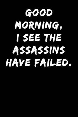 Book cover for Good Morning I See the Assassins Have Failed