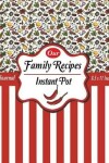 Book cover for Our Family Recipes Journal Instant Pot