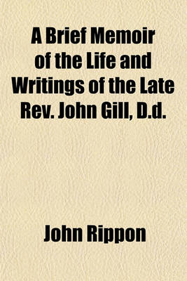 Book cover for A Brief Memoir of the Life and Writings of the Late REV. John Gill, D.D.