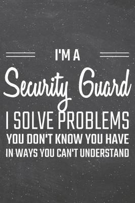 Book cover for I'm a Security Guard I Solve Problems You Don't Know You Have