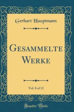 Cover of Gesammelte Werke, Vol. 8 of 12 (Classic Reprint)