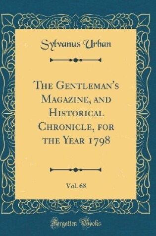 Cover of The Gentleman's Magazine, and Historical Chronicle, for the Year 1798, Vol. 68 (Classic Reprint)