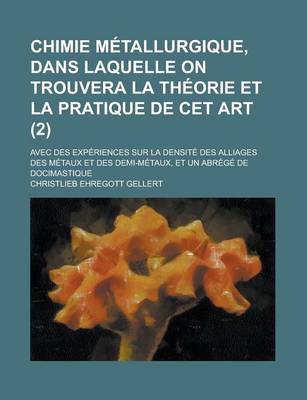 Book cover for Chimie Metallurgique, Dans Laquelle on Trouvera La Theorie Et La Pratique de CET Art; Avec Des Experiences Sur La Densite Des Alliages Des Metaux Et D