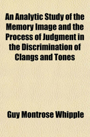 Cover of An Analytic Study of the Memory Image and the Process of Judgment in the Discrimination of Clangs and Tones