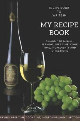 Cover of My Recipe Book - Blank Notebook To Write 120 Favorite Recipes In / Large 8.5 x 11 inch - White Paper * Wine & Grapes Cover