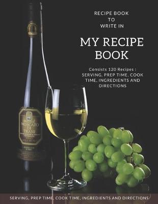 Book cover for My Recipe Book - Blank Notebook To Write 120 Favorite Recipes In / Large 8.5 x 11 inch - White Paper * Wine & Grapes Cover