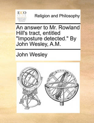 Book cover for An Answer to Mr. Rowland Hill's Tract, Entitled Imposture Detected. by John Wesley, A.M.