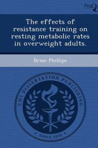 Cover of The Effects of Resistance Training on Resting Metabolic Rates in Overweight Adults