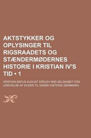 Cover of Aktstykker Og Oplysinger Til Rigsraadets Og Staendermodernes Historie I Kristian IV's Tid (1)