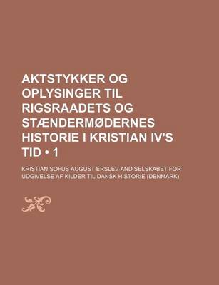 Book cover for Aktstykker Og Oplysinger Til Rigsraadets Og Staendermodernes Historie I Kristian IV's Tid (1)