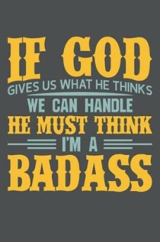 Cover of If God Gives Us What He Thinks We Can Handle He Must Think I'm A Badass