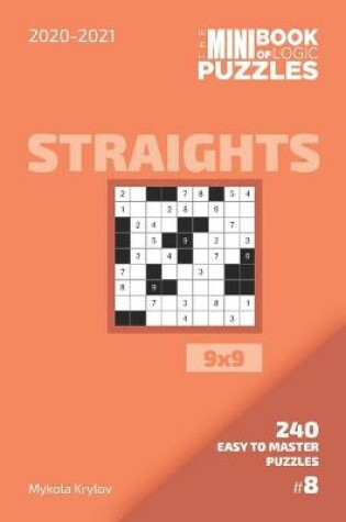 Cover of The Mini Book Of Logic Puzzles 2020-2021. Straights 9x9 - 240 Easy To Master Puzzles. #8