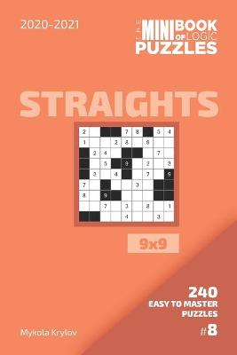 Book cover for The Mini Book Of Logic Puzzles 2020-2021. Straights 9x9 - 240 Easy To Master Puzzles. #8