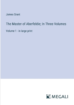 Book cover for The Master of Aberfeldie; In Three Volumes