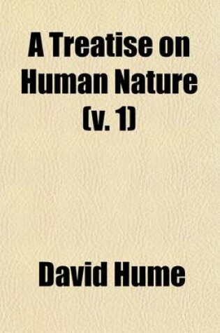 Cover of A Treatise of Human Nature (Volume 1); Being an Attempt to Introduce the Experimental Method of Reasoning Into Moral Subjects and Dialogues Concerning Natural Religion