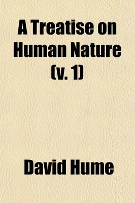 Book cover for A Treatise of Human Nature (Volume 1); Being an Attempt to Introduce the Experimental Method of Reasoning Into Moral Subjects and Dialogues Concerning Natural Religion