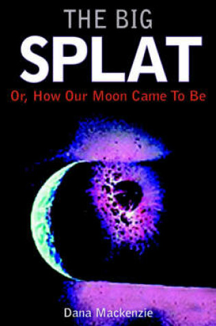 Cover of The Big Splat, or How Our Moon Came to be