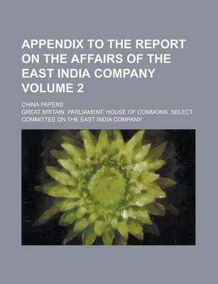 Book cover for Appendix to the Report on the Affairs of the East India Company Volume 2; China Papers