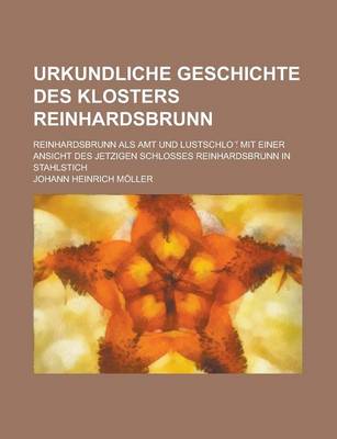Book cover for Urkundliche Geschichte Des Klosters Reinhardsbrunn; Reinhardsbrunn ALS Amt Und Lustschlo