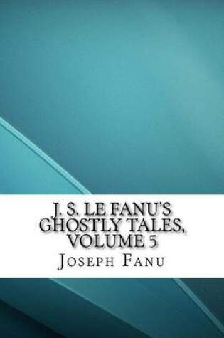 Cover of J. S. Le Fanu's Ghostly Tales, Volume 5