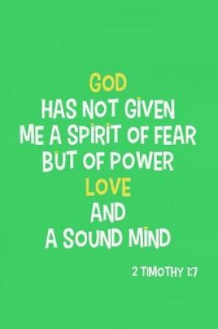 Cover of God Has Not Given Me a Spirit of Fear But of Power Love and a Sound Mind - 2 Timothy 1