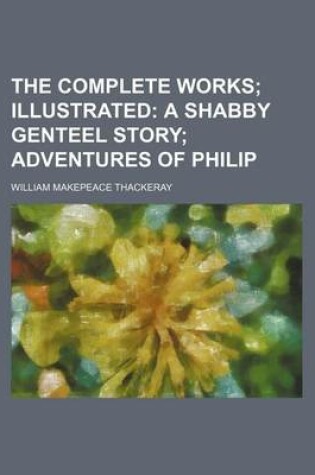 Cover of The Complete Works; Illustrated a Shabby Genteel Story Adventures of Philip