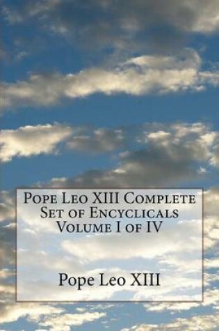 Cover of Pope Leo XIII Complete Set of Encyclicals Volume I of IV